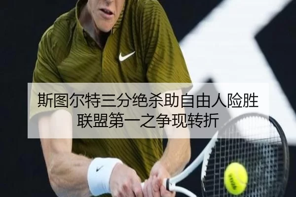 斯图尔特三分绝杀助自由人险胜 联盟第一之争现转折